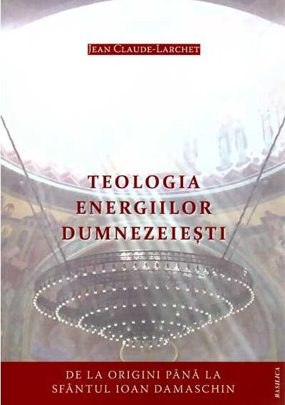 Teologia energiilor dumnezeiesti - Jean Claude-Larchet