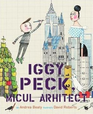 Iggy Peck, micul arhitect - Andrea Beaty, David Roberts