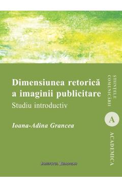 Poza produsului Dimensiunea retorica a imaginii publicitare - Ioana-Adina Grancea