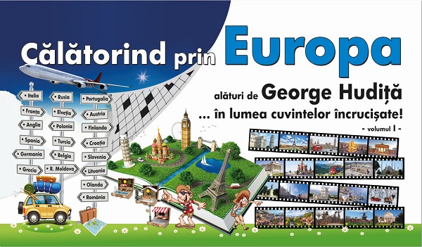 Calatorind prin Europa alaturi de George Hudita...in lumea cuvintelor incrucisate - Vol. I