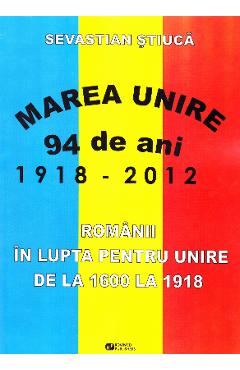 Poza produsului Marea Unire 1918-2012. Romanii in lupta pentru Unire de la 1600 la 1918 - Sevastian Stiuca