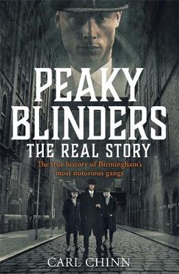 Peaky Blinders: The Real Story - Carl Chinn