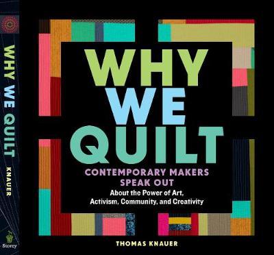 Why We Quilt: Contemporary Makers Speak Out about the Power - Thomas Knauer