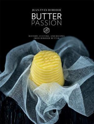 Butter Passion:History, Culture, and Recipes from Bordier Bu - Jean-Yves Bordier