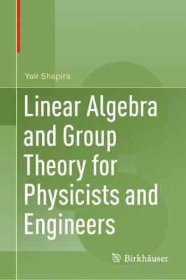 Linear Algebra and Group Theory for Physicists and Engineers - Yair Shapira