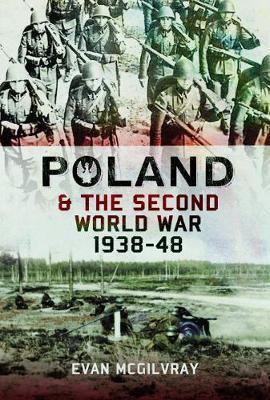 Poland and the Second World War, 1938-1948 - Evan McGilvray
