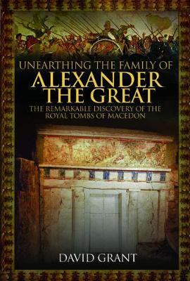 Unearthing the Family of Alexander the Great - David Grant
