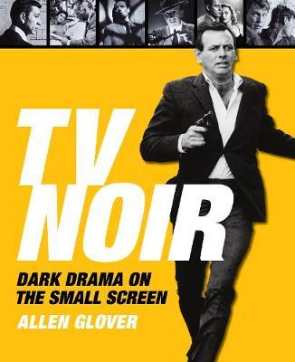 TV Noir:Dark Drama on the Small Screen - Allen Glover