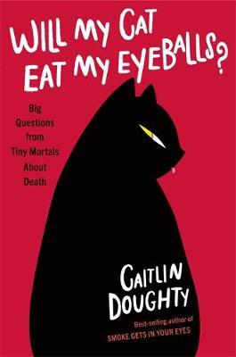 Will My Cat Eat My Eyeballs? - Caitlin Doughty