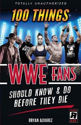 100 Things WWE Fans Should Know & Do Before They Die - Bryan Alvarez