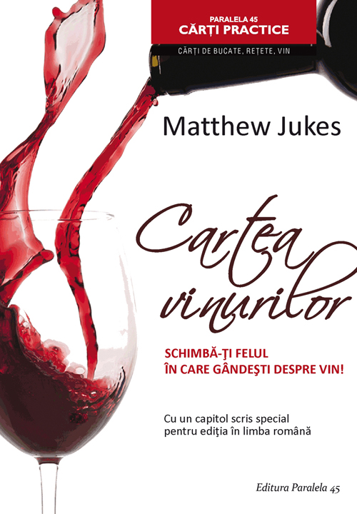 Cartea vinurilor. Schimba-ti felul in care gandesti despre vin! ed.2 - Matthew Jukes