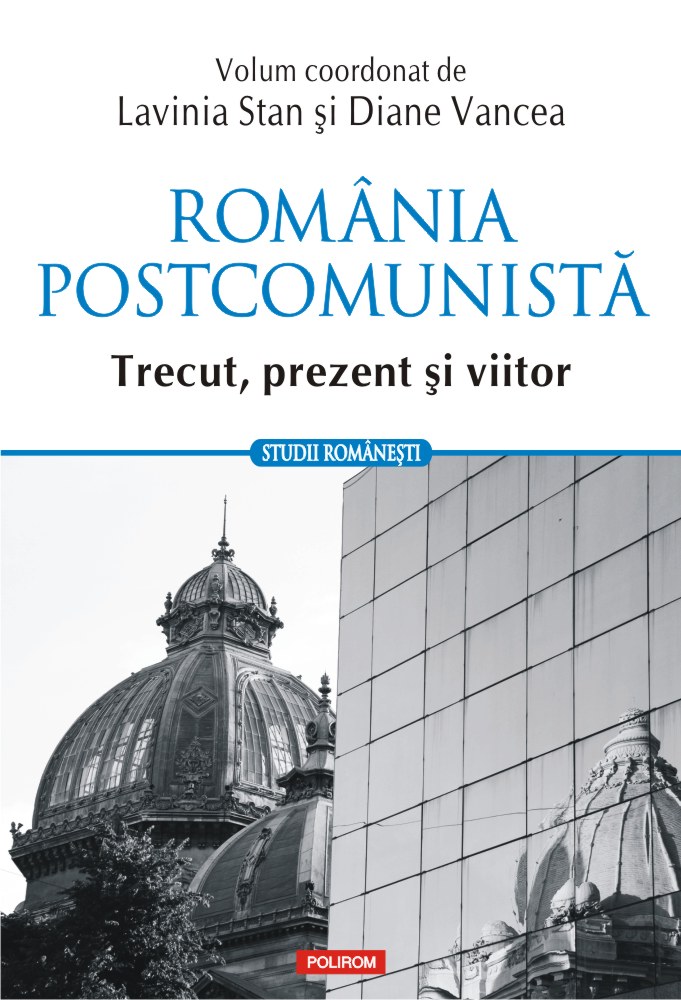 Romania postcomunista. Trecut, prezent si viitor - Lavinia Stan, Diane Vancea