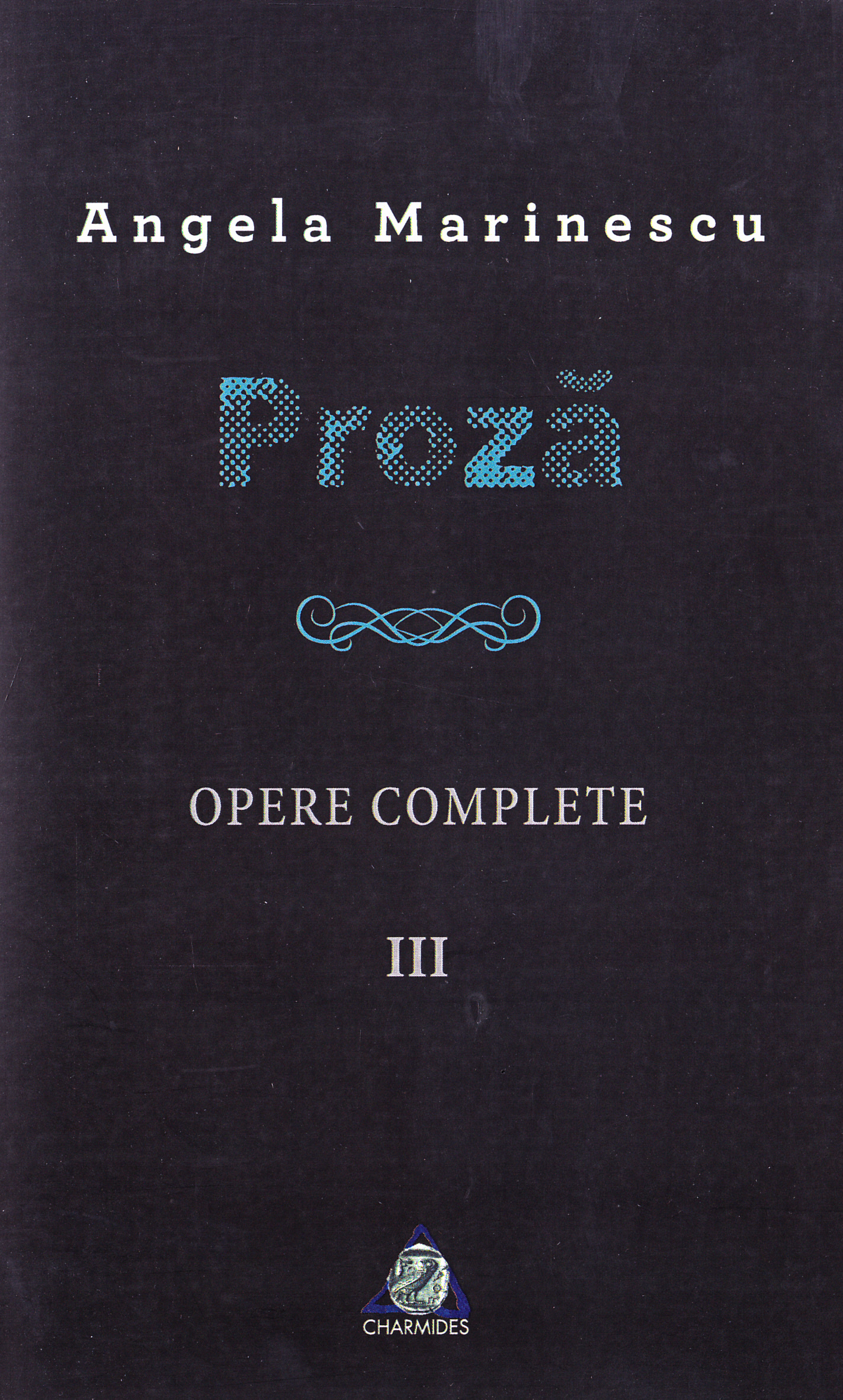 Proza. Opere complete vol 3 - Angela Marinescu