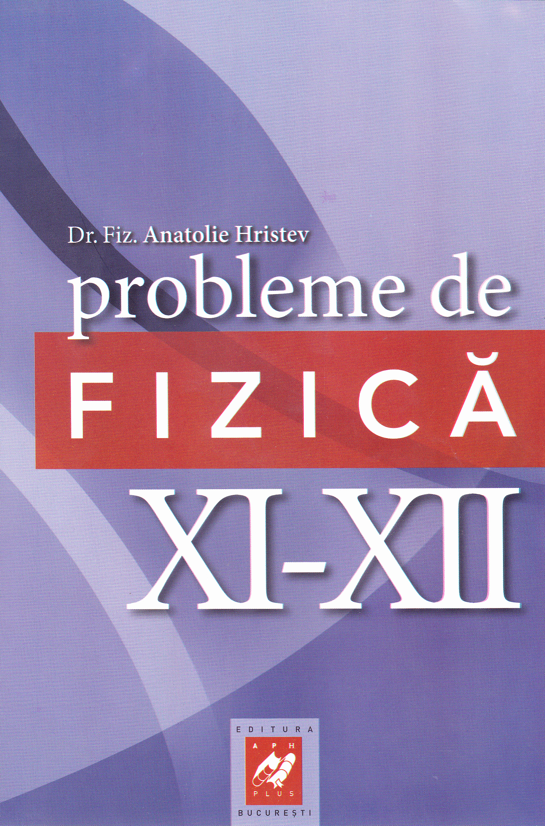 Probleme de Fizica cls. 11-12 ed.2012 - Anatolie Hristev
