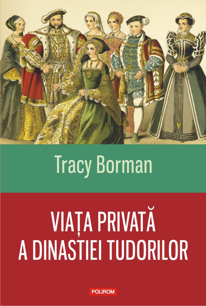 Viata privata a dinastiei Tudorilor - Tracy Borman