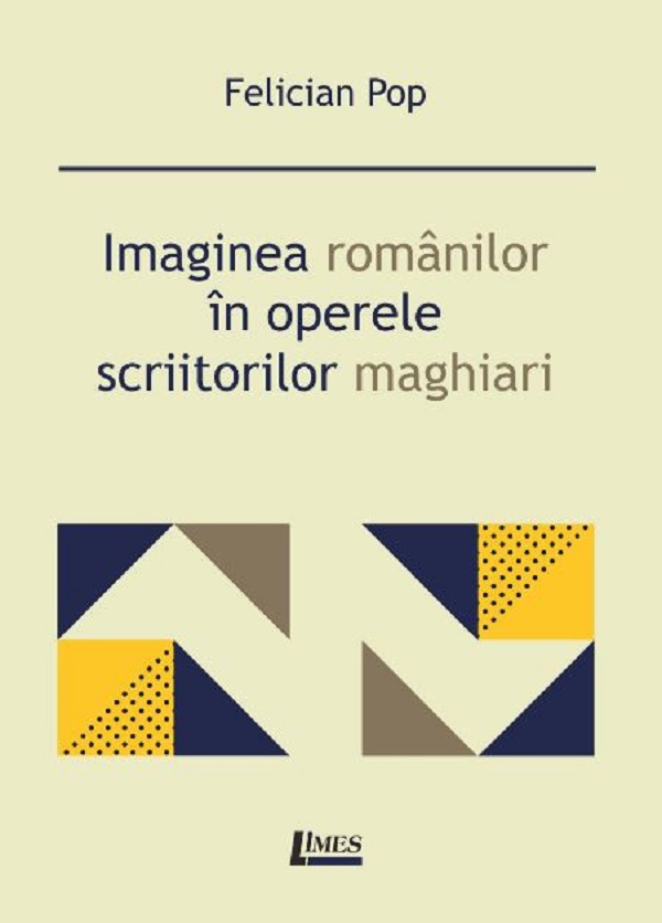 Imaginea romanilor in operele scriitorilor maghiari - Felician Pop