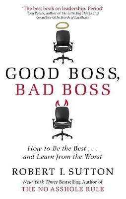 Good Boss, Bad Boss - Robert I Sutton
