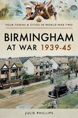 Birmingham at War 1939-45 - Julie Phillips