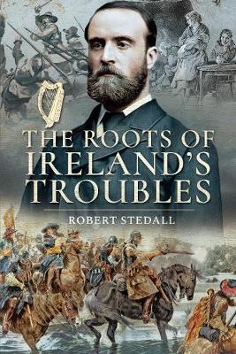 Roots of Ireland's Troubles - Robert Stedall