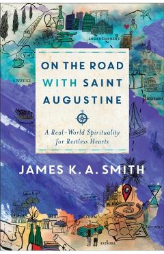 On the Road with Saint Augustine - James K A Smith