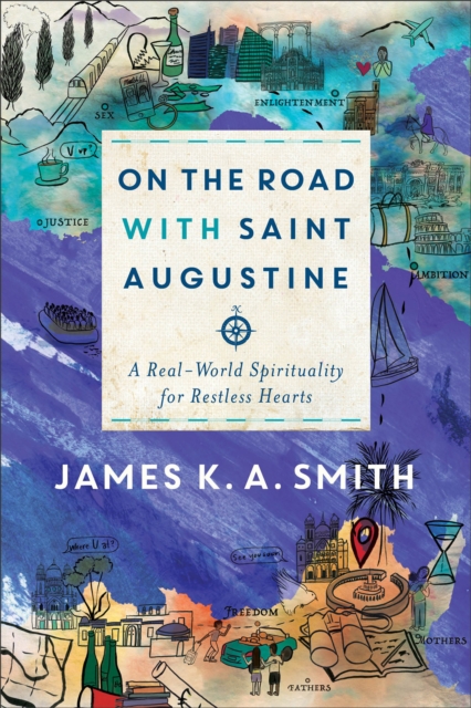 On the Road with Saint Augustine - James K A Smith