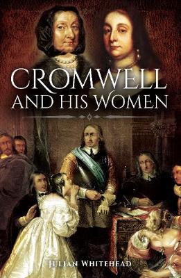 Cromwell and his Women - Julian Whitehead