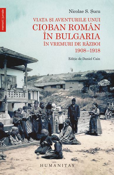 Viata si aventurile unui cioban roman in Bulgaria in vremuri de razboi 1908-1918 - Nicolae S. Sucu