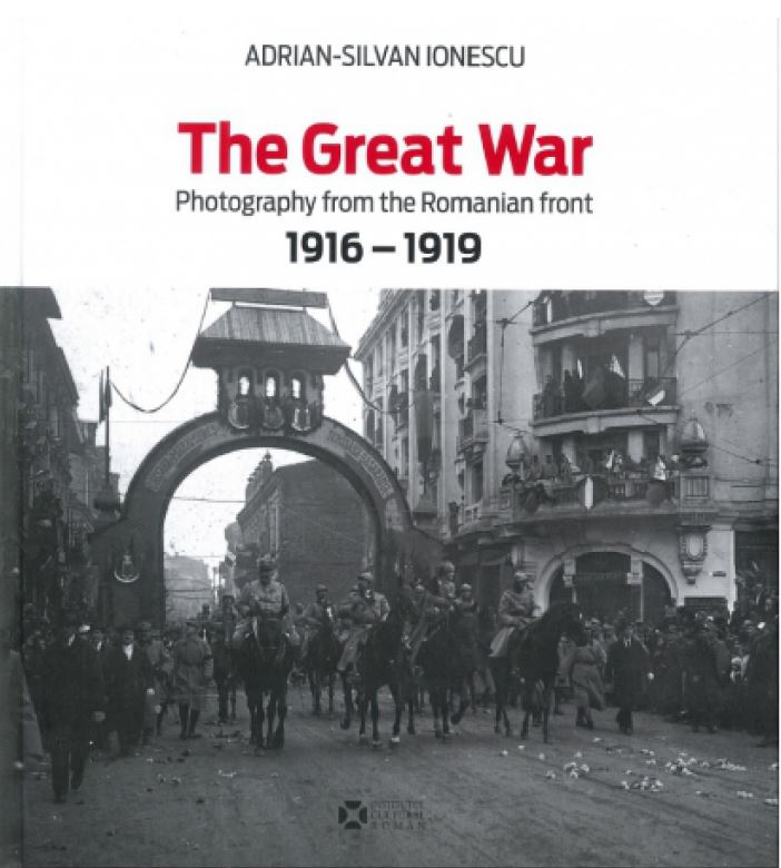 Album The Great War. Photography from the Roumanian Front 1916-1919 - Adrian-Silvan Ionescu