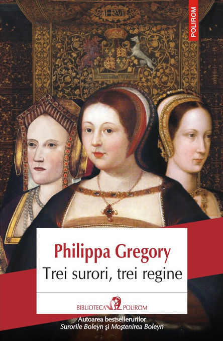 Trei surori, trei regine - Philippa Gregory