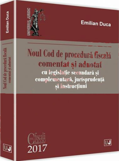 Noul Cod de procedura fiscala comentat si adnotat Ed. 2017 - Emilian Duca