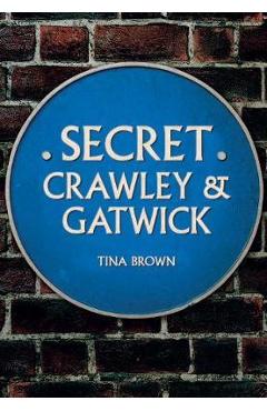 Coperta cărții 'Secret Crawley and Gatwick - Tina Brown'
