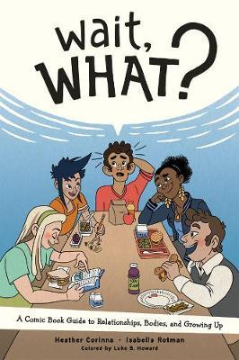 Wait, What?: A Comic Book Guide to Relationships, Bodies, an - Heather Corinna