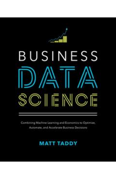 Business Data Science: Combining Machine Learning and Econom - Matt Taddy