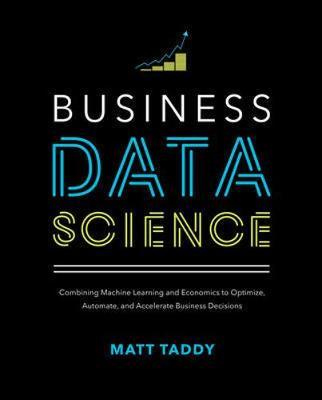 Business Data Science: Combining Machine Learning and Econom - Matt Taddy