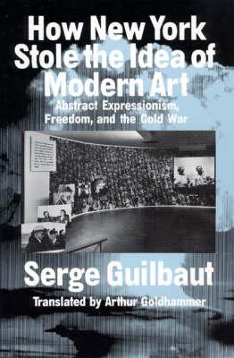 How New York Stole the Idea of Modern Art - Serge Guilbaut