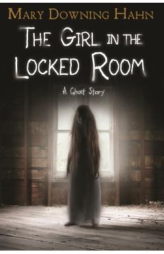 Girl in the Locked Room: A Ghost Story - Mary Downing Hahn