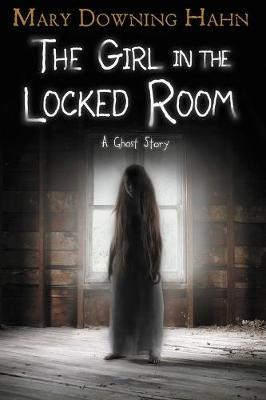 Girl in the Locked Room: A Ghost Story - Mary Downing Hahn