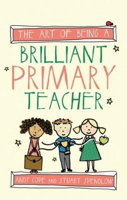 Art of Being a Brilliant Primary Teacher - Andy Cope