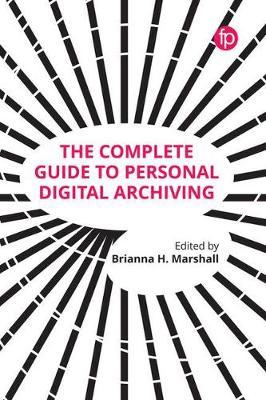 Complete Guide to Personal Digital Archiving - Brianna H Marshall