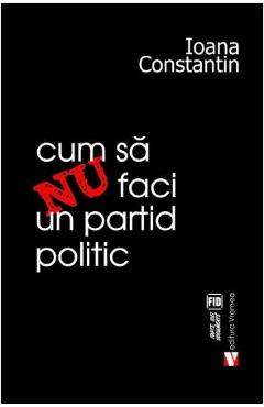 Poza produsului Cum sa nu faci un partid politic - Ioana Constantin