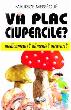 Coperta cărții 'Va plac ciupercile? - Maurice Messegue'
