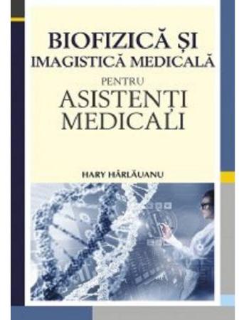 Biofizica si imagistica medicala pentru asistenti medicali - Hary Harlauanu
