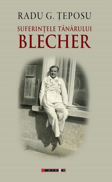 Suferintele tanarului Blecher - Radu G. Teposu