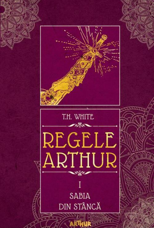 Regele Arthur 1: Sabia din stanca - T.H. White