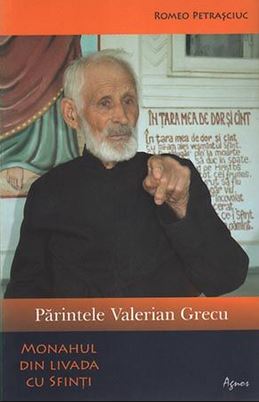 Parintele Valerian Grecu, monahul din livada cu sfinti - Romeo Petrasciuc