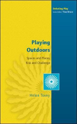 Playing Outdoors: Spaces and Places, Risk and Challenge - Helen Tovey