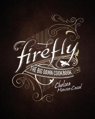 Firefly - The Big Damn Cookbook - Chelsea Monroe-Cassel