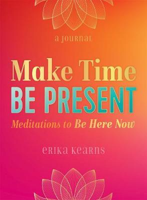 Make Time, be Present - Erika Kearns