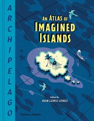 Archipelago: An Atlas of Imagined Islands -  