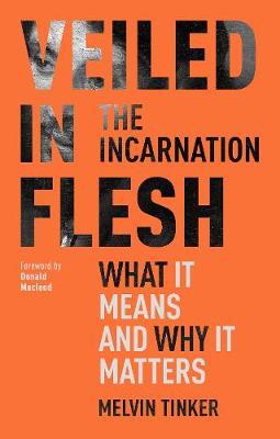 Veiled in Flesh: The Incarnation - What It Means And Why It -  